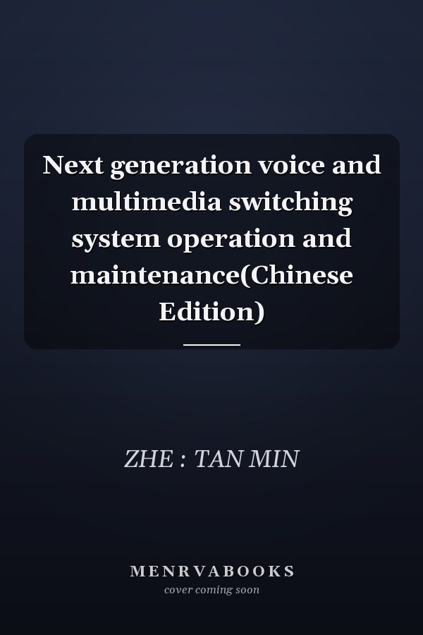 Next generation voice and multimedia switching system operation and maintenance(Chinese Edition)