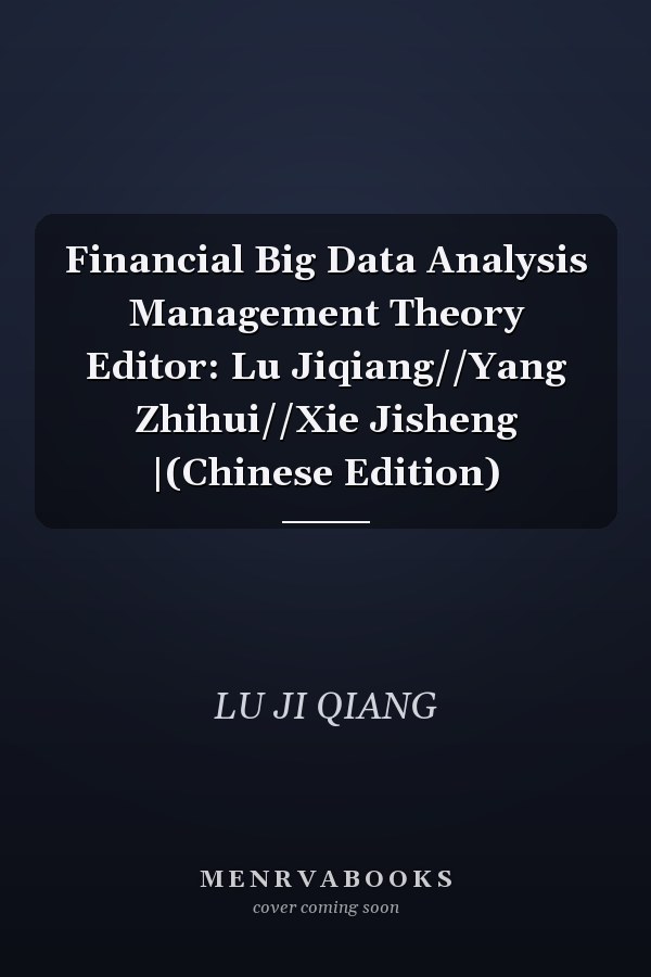 Financial Big Data Analysis Management Theory Editor: Lu Jiqiang//Yang Zhihui//Xie Jisheng |(Chinese Edition)