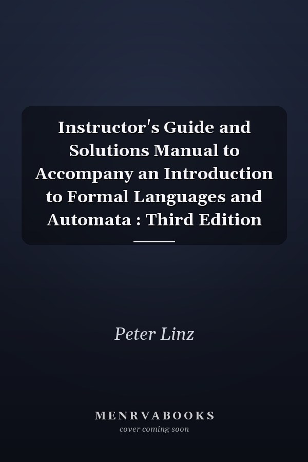 Instructor's Guide and Solutions Manual to Accompany an Introduction to Formal Languages and Automata : Third Edition