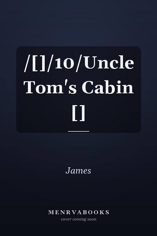 /[]/10/Uncle Tom's Cabin []