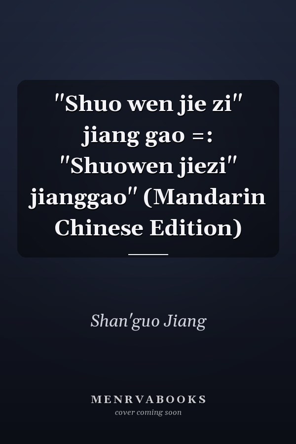 "Shuo wen jie zi" jiang gao =: "Shuowen jiezi" jianggao" (Mandarin Chinese Edition)