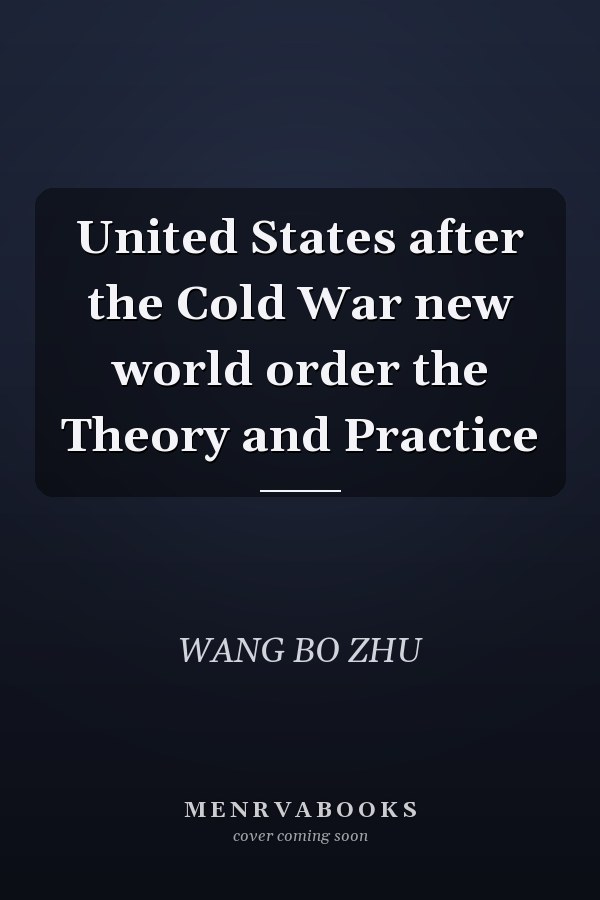 United States after the Cold War new world order the Theory and Practice