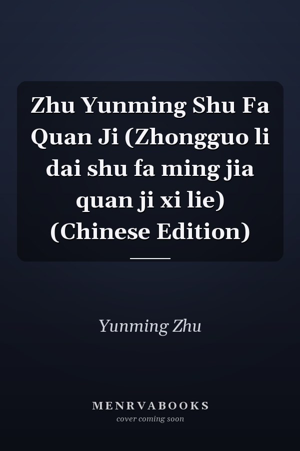 Zhu Yunming Shu Fa Quan Ji (Zhongguo li dai shu fa ming jia quan ji xi lie) (Chinese Edition)
