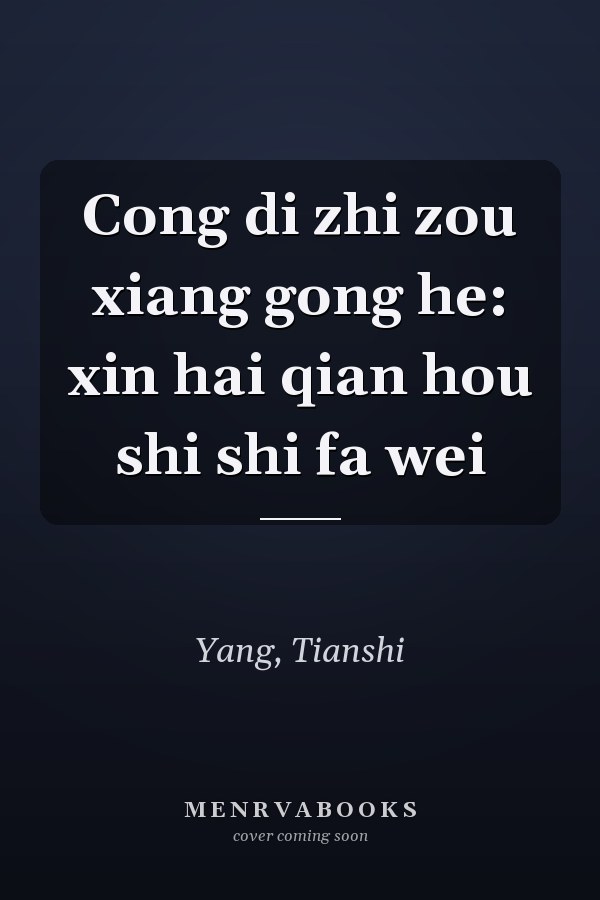 Cong di zhi zou xiang gong he: xin hai qian hou shi shi fa wei