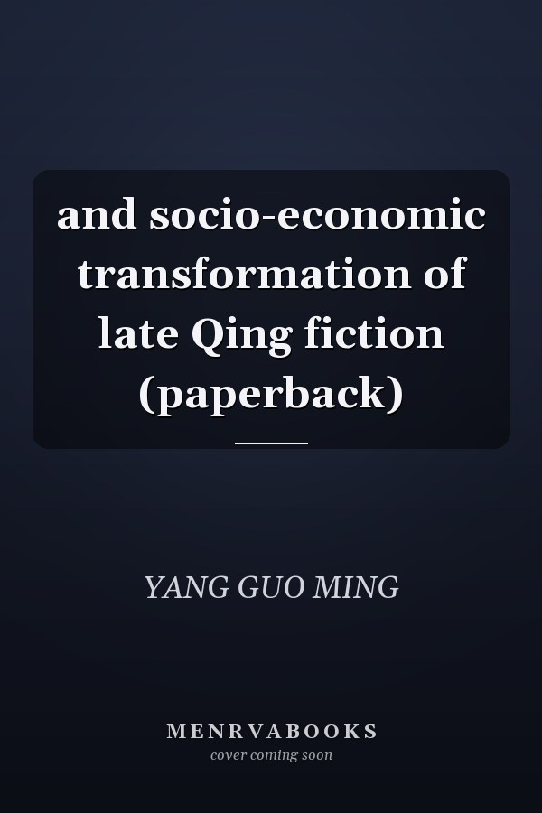 and socio-economic transformation of late Qing fiction (paperback)