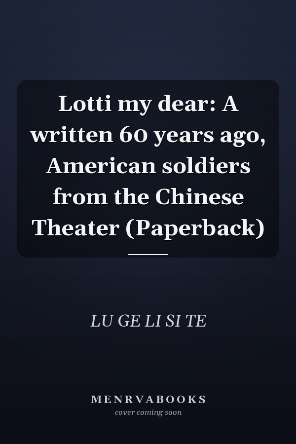 Lotti my dear: A written 60 years ago, American soldiers from the Chinese Theater (Paperback)