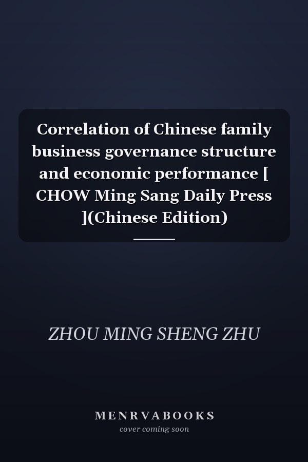 Correlation of Chinese family business governance structure and economic performance [ CHOW Ming Sang Daily Press ](Chinese Edition)
