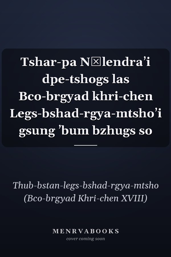 Tshar-pa Nālendraʼi dpe-tshogs las Bco-brgyad khri-chen Legs-bshad-rgya-mtshoʼi gsung ʼbum bzhugs so