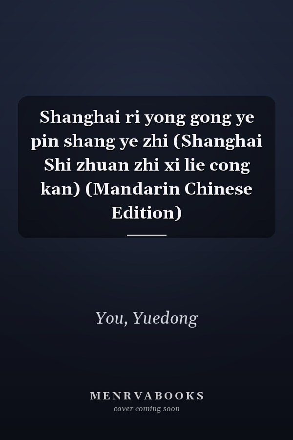 Shanghai ri yong gong ye pin shang ye zhi (Shanghai Shi zhuan zhi xi lie cong kan) (Mandarin Chinese Edition)