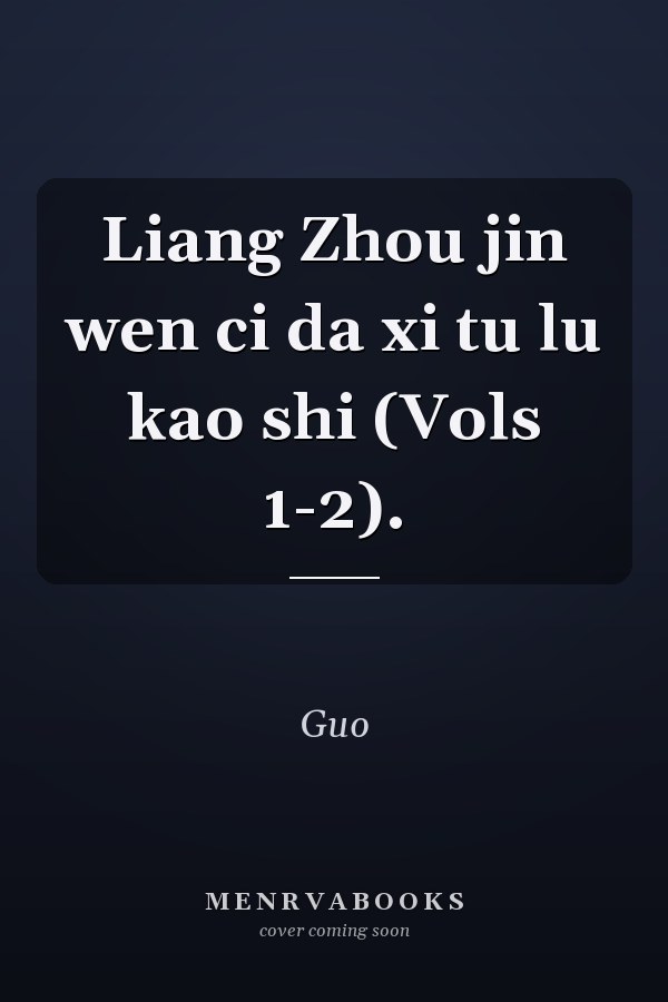 Liang Zhou jin wen ci da xi tu lu kao shi (Vols 1-2).