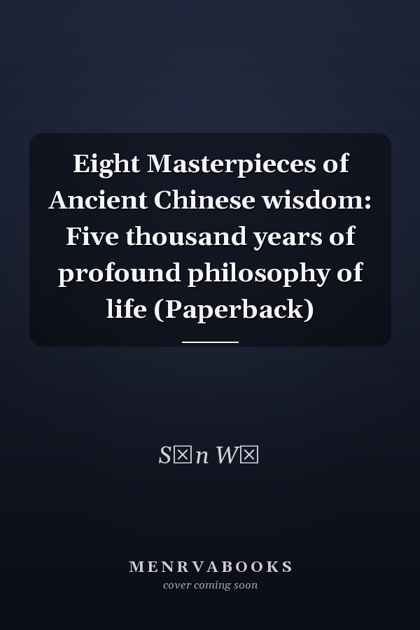 Eight Masterpieces of Ancient Chinese wisdom: Five thousand years of profound philosophy of life (Paperback)