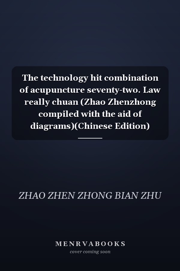 The technology hit combination of acupuncture seventy-two. Law really chuan (Zhao Zhenzhong compiled with the aid of diagrams)(Chinese Edition)