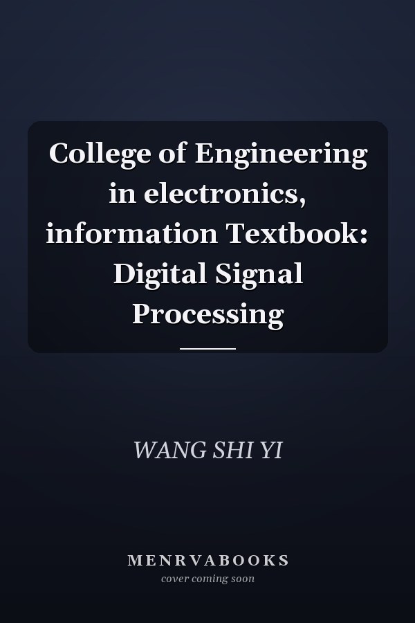 College of Engineering in electronics, information Textbook: Digital Signal Processing