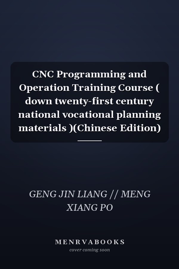 CNC Programming and Operation Training Course ( down twenty-first century national vocational planning materials )(Chinese Edition)