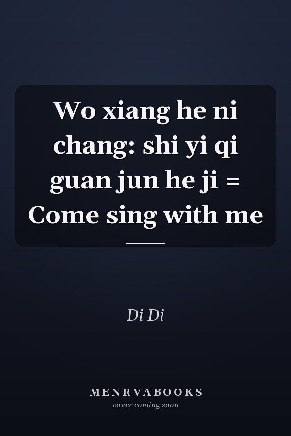 Wo xiang he ni chang: shi yi qi guan jun he ji = Come sing with me
