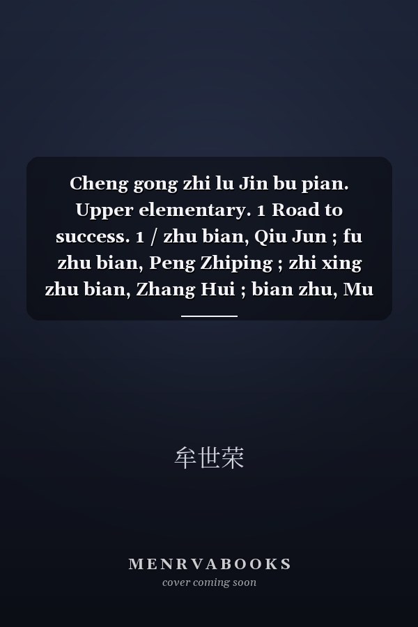 Cheng gong zhi lu Jin bu pian. Upper elementary. 1 Road to success. 1 / zhu bian, Qiu Jun ; fu zhu bian, Peng Zhiping ; zhi xing zhu bian, Zhang Hui ; bian zhu, Mu Shirong