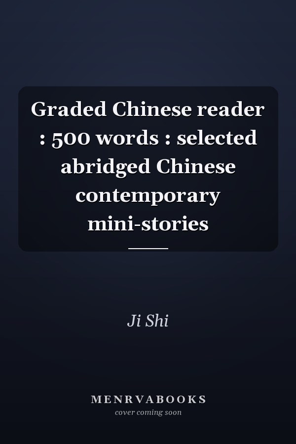 Graded Chinese reader : 500 words : selected abridged Chinese contemporary mini-stories