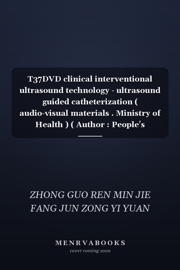 T37DVD clinical interventional ultrasound technology - ultrasound guided catheterization ( audio-visual materials . Ministry of Health ) ( Author : People's Liberation Army General Hospital ) ( price : 48.00(Chinese Edition)