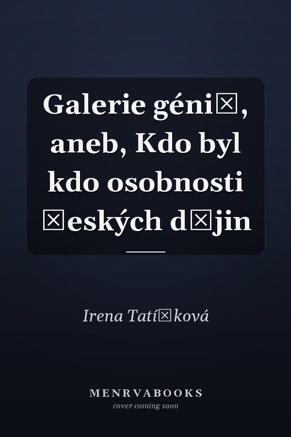 Galerie géniů, aneb, Kdo byl kdo osobnosti českých dějin