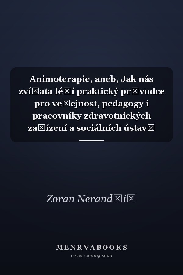 Animoterapie, aneb, Jak nás zvířata léčí praktický průvodce pro veřejnost, pedagogy i pracovníky zdravotnických zařízení a sociálních ústavů