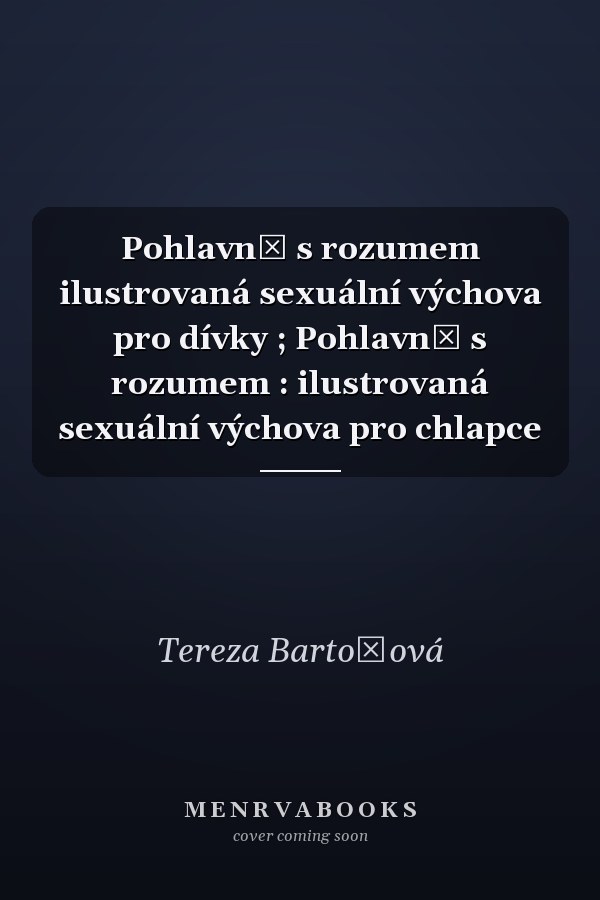 Pohlavně s rozumem ilustrovaná sexuální výchova pro dívky ; Pohlavně s rozumem : ilustrovaná sexuální výchova pro chlapce