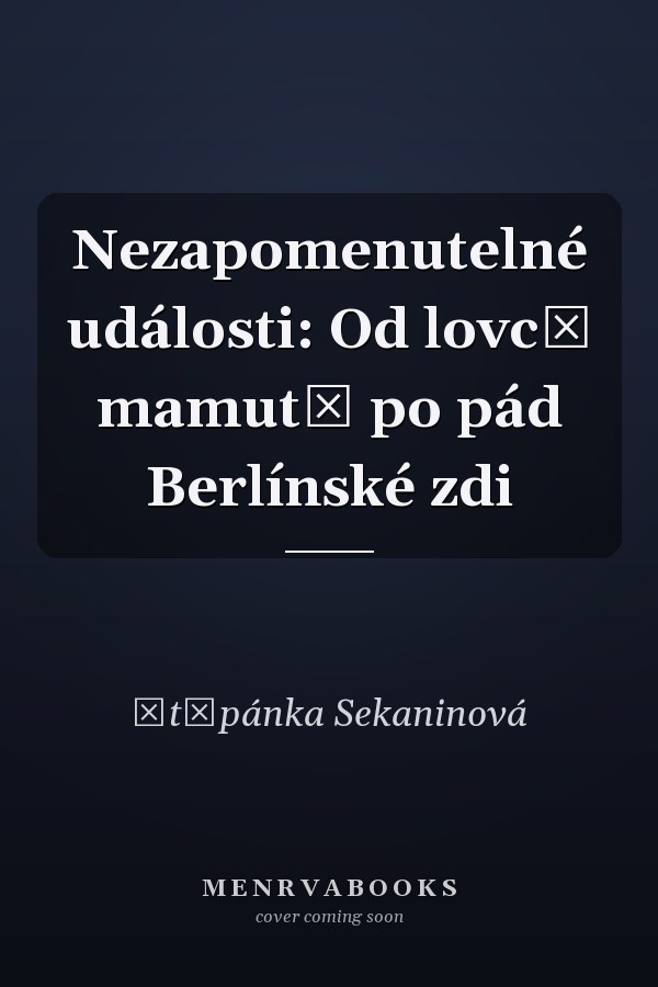Nezapomenutelné události: Od lovců mamutů po pád Berlínské zdi