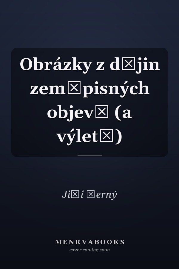 Obrázky z dějin zeměpisných objevů (a výletů)