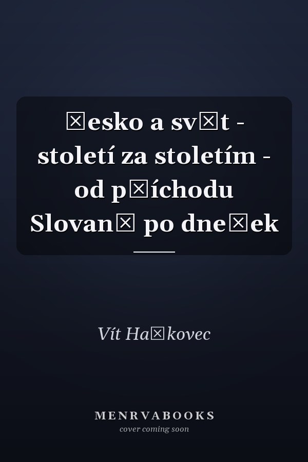 Česko a svět - století za stoletím - od příchodu Slovanů po dnešek