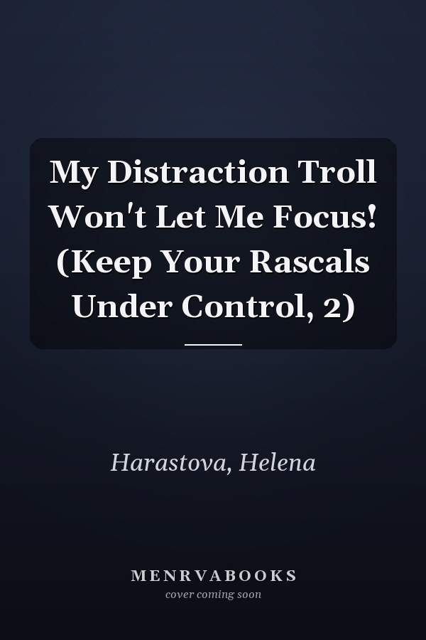 My Distraction Troll Won't Let Me Focus! (Keep Your Rascals Under Control, 2)