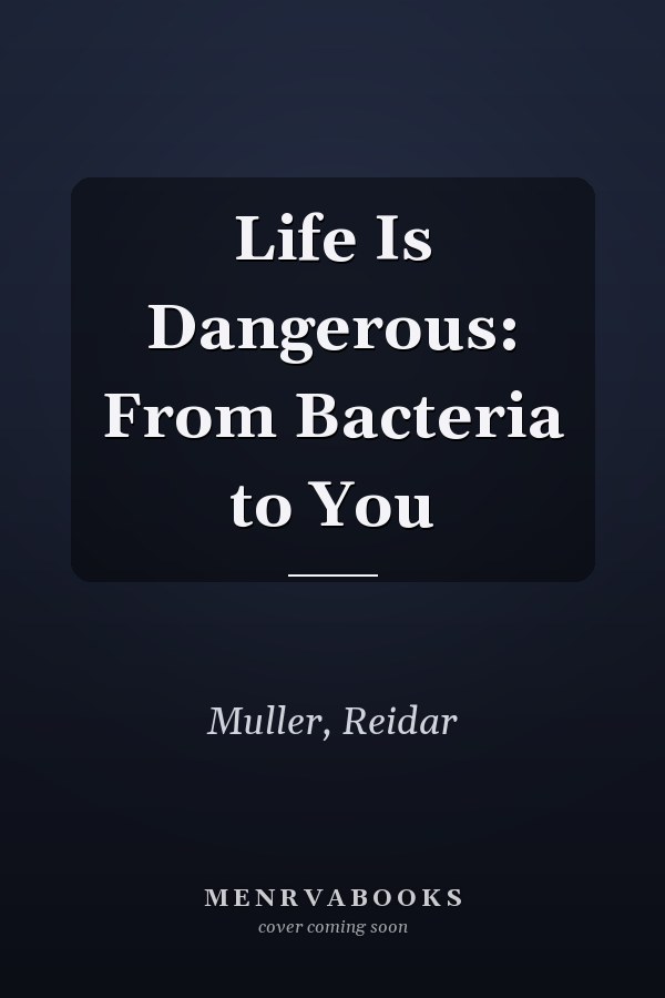 Life Is Dangerous: From Bacteria to You