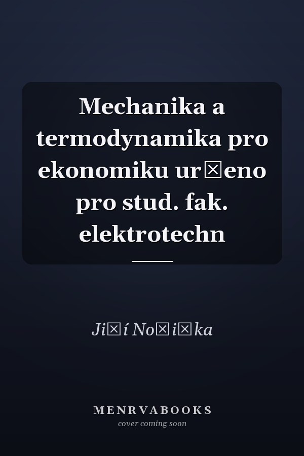 Mechanika a termodynamika pro ekonomiku určeno pro stud. fak. elektrotechn