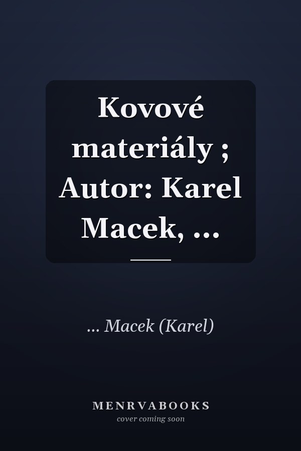 Kovové materiály ; Autor: Karel Macek, ...