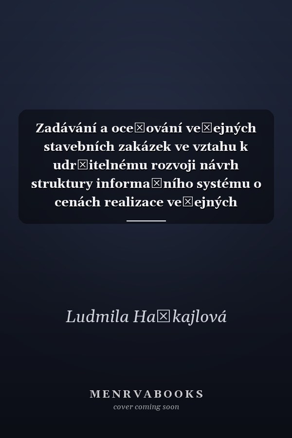 Zadávání a oceňování veřejných stavebních zakázek ve vztahu k udržitelnému rozvoji návrh struktury informačního systému o cenách realizace veřejných stavebních zakázek k vytvoření objektivních informací o současných cenových hladinách tržního prostředí na podporu udržitelného rozvoje