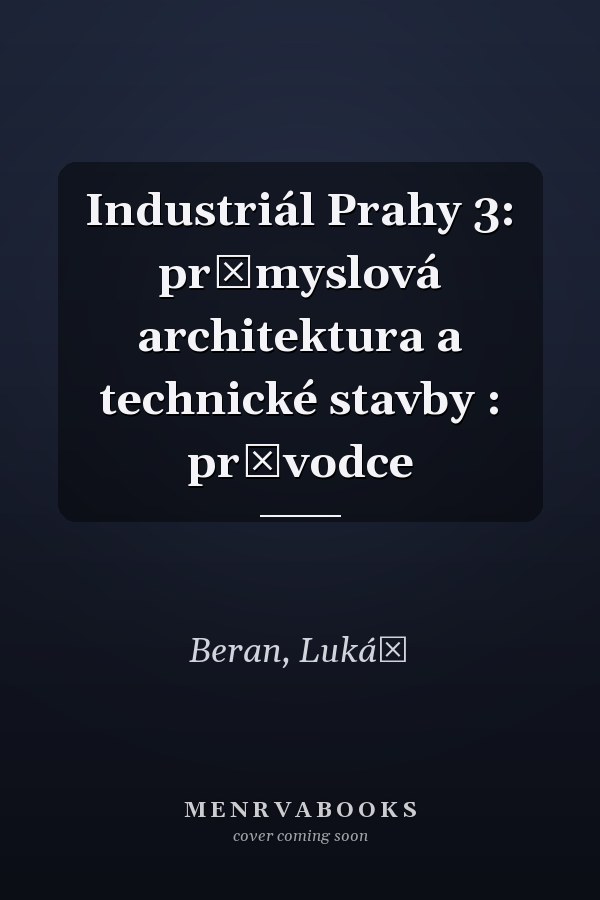 Industriál Prahy 3: průmyslová architektura a technické stavby : průvodce