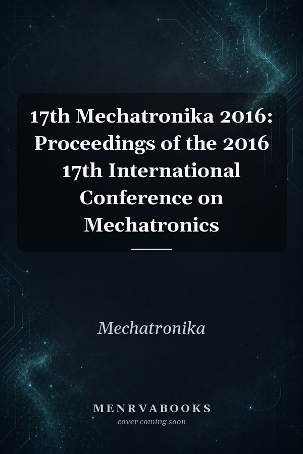 17th Mechatronika 2016: Proceedings of the 2016 17th International Conference on Mechatronics
