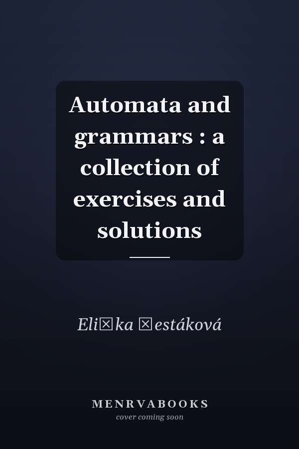 Automata and grammars : a collection of exercises and solutions