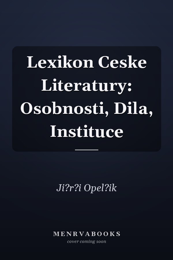 Lexikon Ceske Literatury: Osobnosti, Dila, Instituce