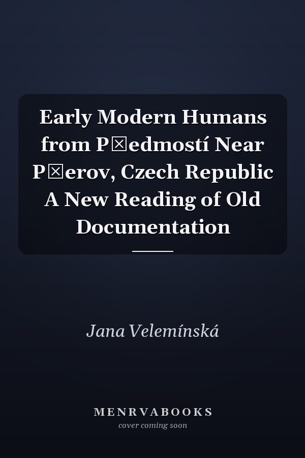 Early Modern Humans from Předmostí Near Přerov, Czech Republic A New Reading of Old Documentation