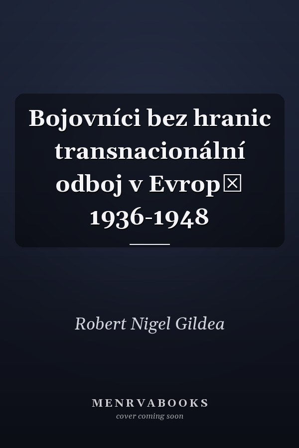 Bojovníci bez hranic transnacionální odboj v Evropě 1936-1948