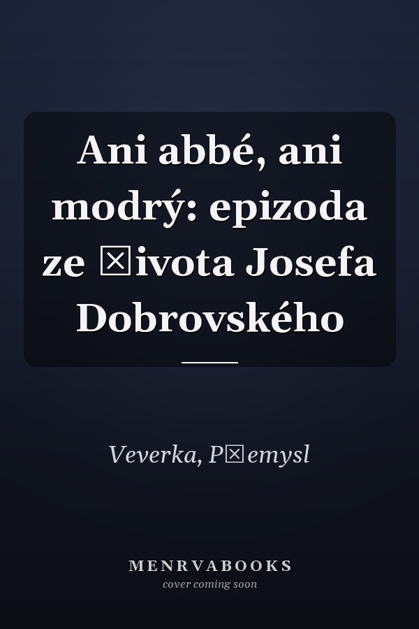 Ani abbé, ani modrý: epizoda ze života Josefa Dobrovského