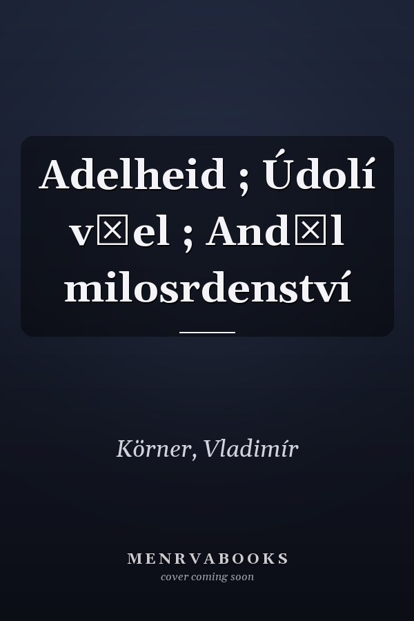 Adelheid ; Údolí včel ; Anděl milosrdenství