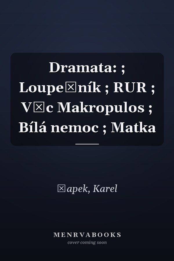 Dramata: ; Loupežník ; RUR ; Věc Makropulos ; Bílá nemoc ; Matka