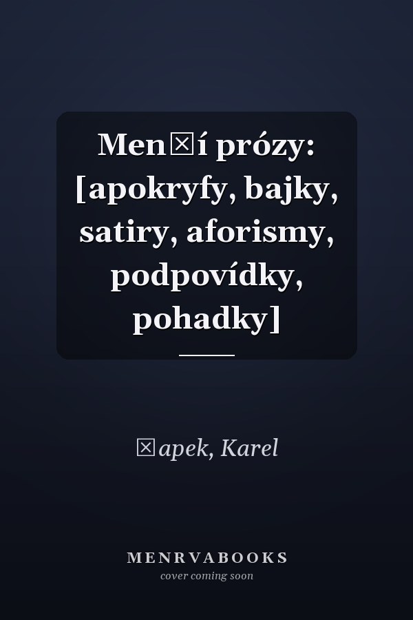 Menší prózy: [apokryfy, bajky, satiry, aforismy, podpovídky, pohadky]