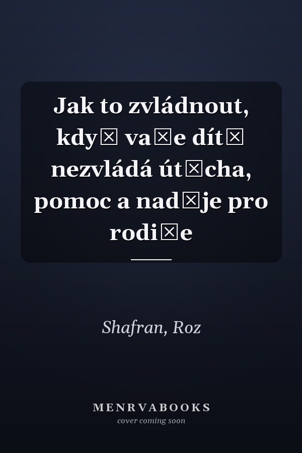 Jak to zvládnout, když vaše dítě nezvládá útěcha, pomoc a naděje pro rodiče