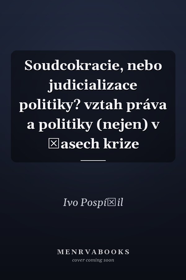 Soudcokracie, nebo judicializace politiky? vztah práva a politiky (nejen) v časech krize