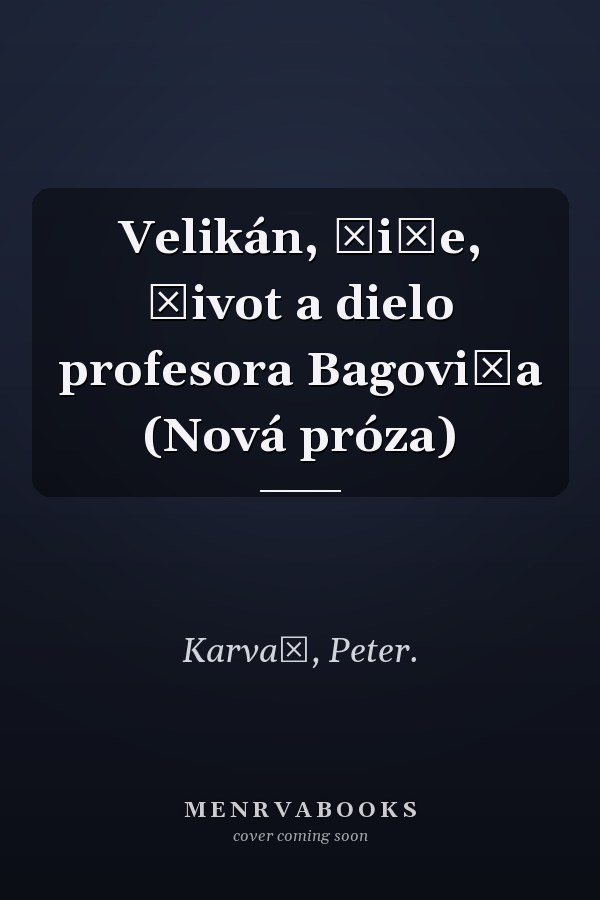 Velikán, čiže, Život a dielo profesora Bagoviča (Nová próza)