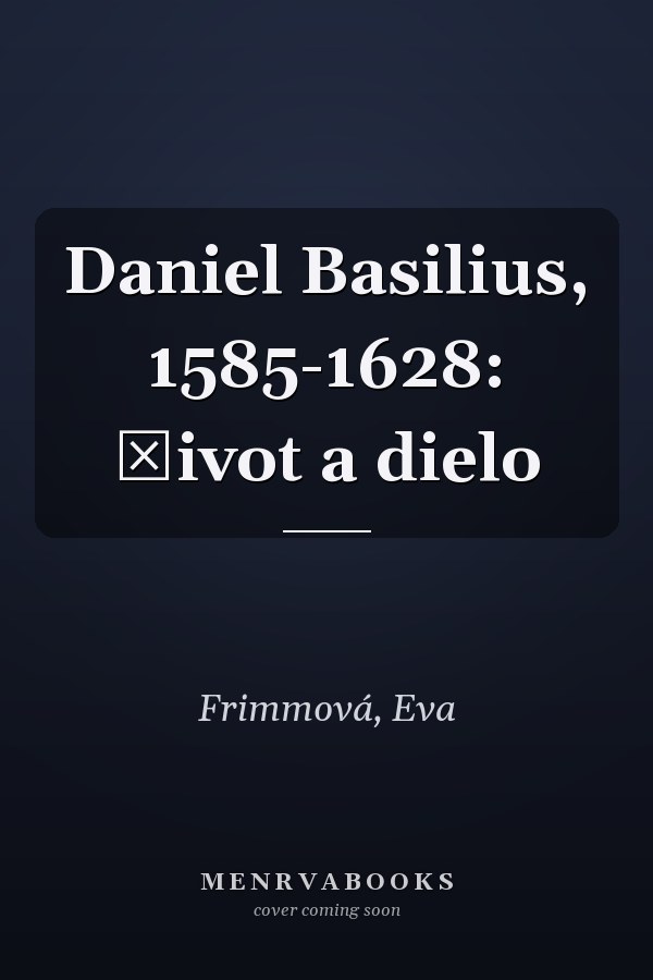 Daniel Basilius, 1585-1628: Život a dielo