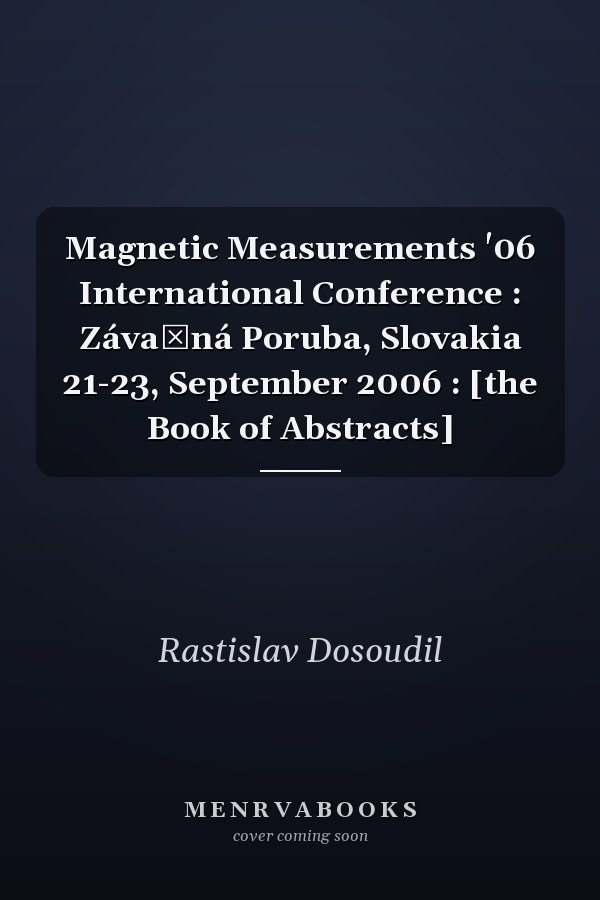 Magnetic Measurements '06 International Conference : Závažná Poruba, Slovakia 21-23, September 2006 : [the Book of Abstracts]