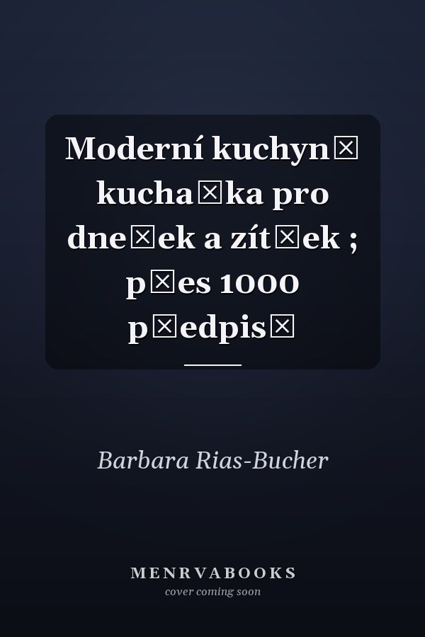 Moderní kuchyně kuchařka pro dnešek a zítřek ; přes 1000 předpisů