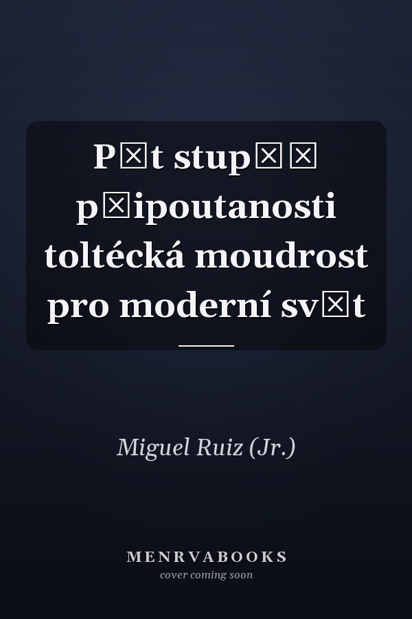 Pět stupňů připoutanosti toltécká moudrost pro moderní svět